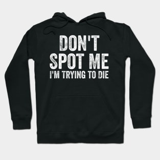 Don't Spot Me I'm Trying to Die Bodybuilding Lifting Hoodie